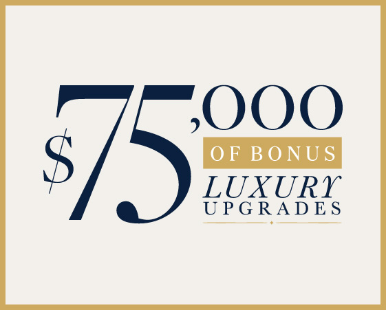 Elevate every moment at home with $75,000 of bonus luxury upgrades!